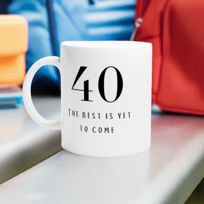 40 The Best Is Yet to Come - 11oz Ceramic Mug