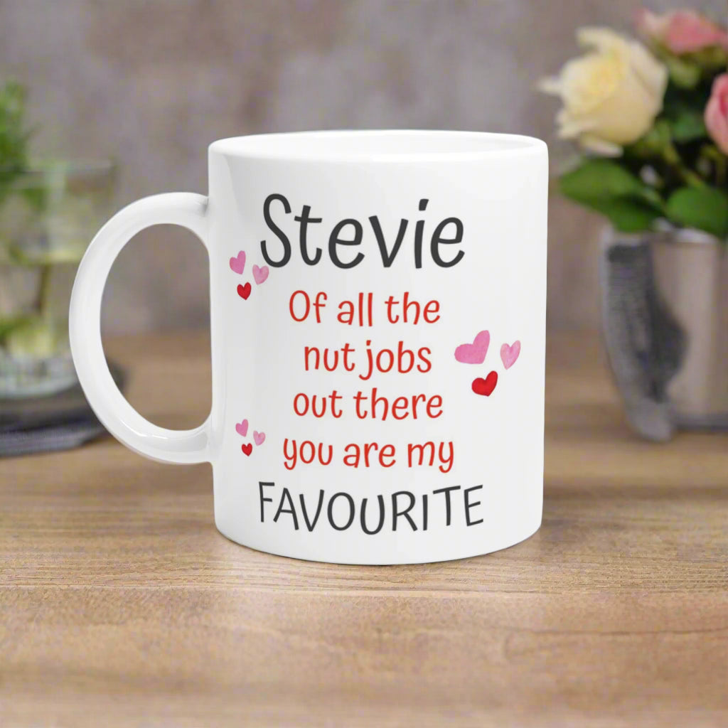 Valentines Coffee Mug the reads " Stevie of all the nut jobs out there you are my favourite"